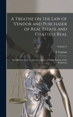 A Treatise on the law of Vendor and Purchaser of Real Estate and Chattels Real: Intended for the use of Conveyancers of Either Branch of the Professio by Williams, T. Cyprian B. 1854
