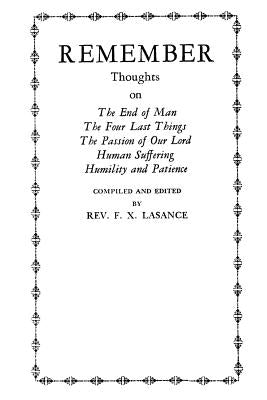 Remember: Thoughts on The End of Man, The Four Last Things, The Passion of Our Lord, Human Suffering, Humility and Patience by Hermenegild Tosf, Brother