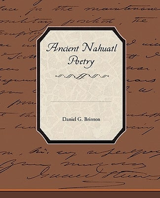 Ancient Nahuatl Poetry by Brinton, Daniel G.