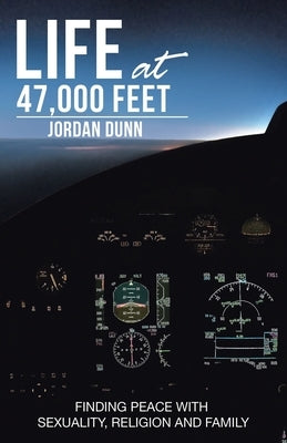 Life at 47,000 Feet: Finding Peace with Sexuality, Religion and Family by Dunn, Jordan
