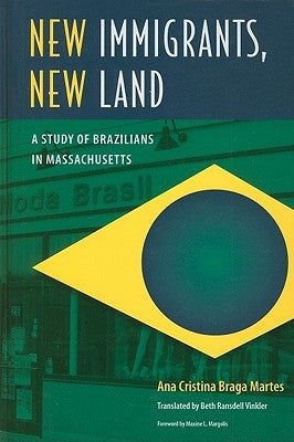 New Immigrants, New Land: A Study of Brazilians in Massachusetts by Martes, Ana Cristina Braga