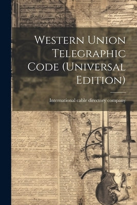 Western Union Telegraphic Code (universal Edition) by International Cable Directory Company