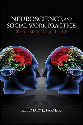 Neuroscience and Social Work Practice: The Missing Link by Farmer, Rosemary L.