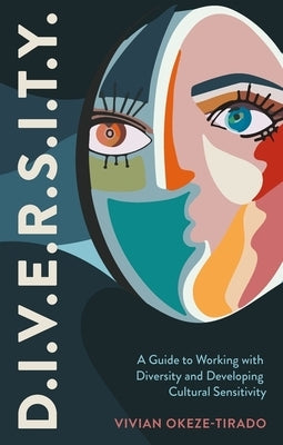 D.I.V.E.R.S.I.T.Y.: A Guide to Working with Diversity and Developing Cultural Sensitivity by Okeze-Tirado, Vivian
