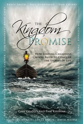 The Kingdom Promise: Leading Canadians Conquer the Storms of Life by Gradley, Gary