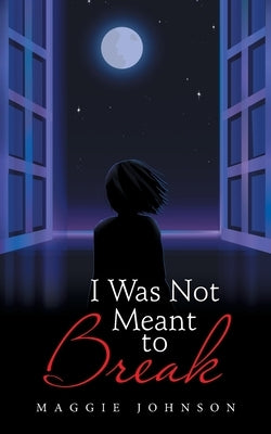 I Was Not Meant to Break by Johnson, Maggie
