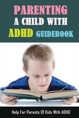 Parenting A Child With Adhd Guidebook - Help For Parents Of Kids With Adhd: Adhd Strategies For Parents by Prechtl, Larissa