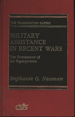Military Assistance in Recent Wars: The Dominance of the Superpowers by Neuman, Stephanie G.