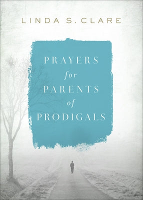 Prayers for Parents of Prodigals by Clare, Linda