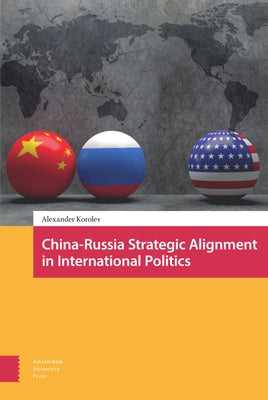 China-Russia Strategic Alignment in International Politics by Korolev, Alexander