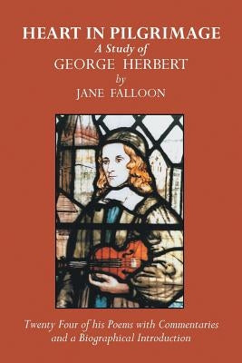 Heart in Pilgrimage: A Study of George Herbert by Falloon, Jane