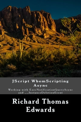 JScript WbemScripting Async: Working with ExecNotificationQueryAsync and __InstanceDeletionEvent by Edwards, Richard Thomas