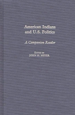 American Indians and U.S. Politics: A Companion Reader by Meyer, John M.