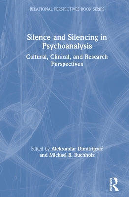 Silence and Silencing in Psychoanalysis: Cultural, Clinical, and Research Perspectives by Dimitrijevic, Aleksandar