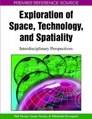 Exploration of Space, Technology, and Spatiality: Interdisciplinary Perspectives by Turner, Phil