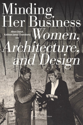 Minding Her Business: Women, Architecture, and Design by Dianat, Alborz