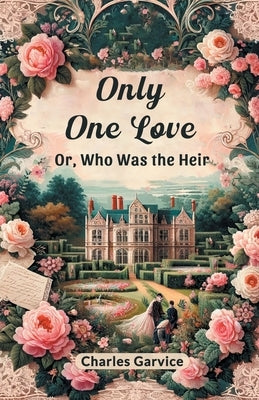 Only One Love Or, Who Was The Heir by Garvice, Charles