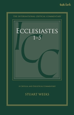 Ecclesiastes 1-5: A Critical and Exegetical Commentary by Weeks, Stuart