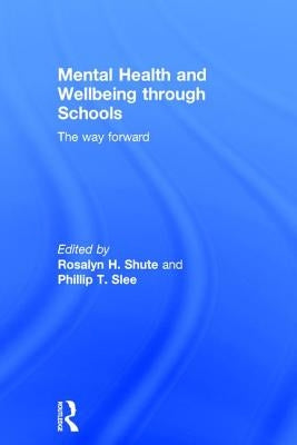 Mental Health and Wellbeing through Schools: The Way Forward by Shute, Rosalyn H.