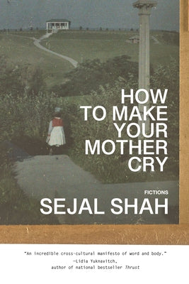 How to Make Your Mother Cry: Fictions by Shah, Sejal