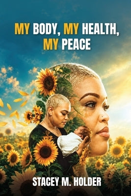 My Body, My Health, My Peace by M. Holder, Stacey