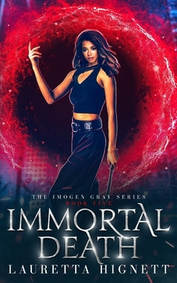 Immortal Death: A Fun Fast-Paced Urban Fantasy: The Imogen Gray Series Book Five by Hignett, Lauretta