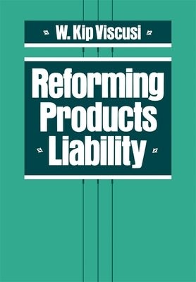 Reforming Products Liability by Viscusi, W. Kip