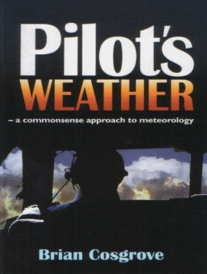 Pilot's Weather: A Commonsense Approach to Meteorology by Cosgrove, Brian