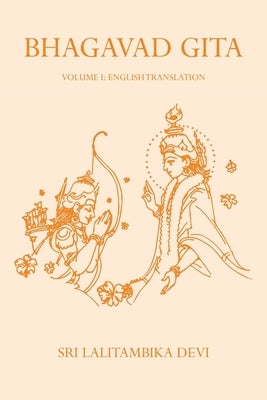 Bhagavad Gita: Volume I: English Translation by Devi, Sri Lalitambika