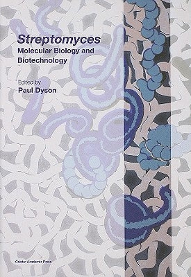 Streptomyces: Molecular Biology and Biotechnology by Dyson, Paul