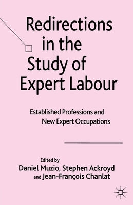 Redirections in the Study of Expert Labour: Established Professions and New Expert Occupations by Muzio, D.