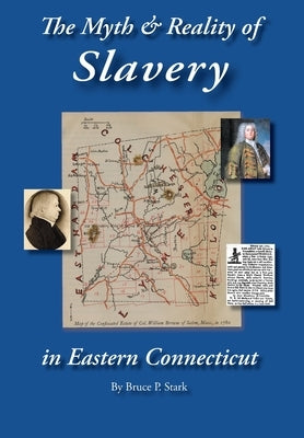The Myth and Reality of Slavery in Eastern Connecticut: The Brownes of Salem and Absentee Land Ownership by Stark, Bruce P.