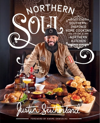 Northern Soul: Southern-Inspired Home Cooking from a Northern Kitchen by Sutherland, Justin