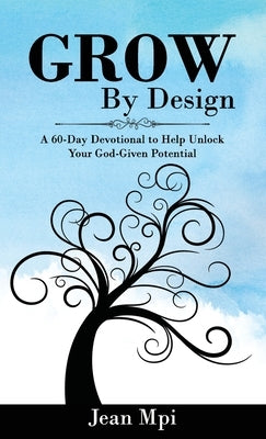 Grow by Design: A 60-day Devotional to Help Unlock Your God-given Potential by Mpi, Jean