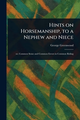 Hints on Horsemanship, to a Nephew and Niece by Greenwood, George