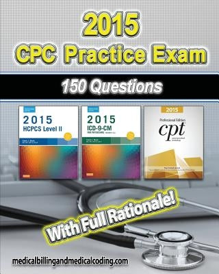 CPC Practice Exam 2015: Includes 150 practice questions, answers with full rationale, exam study guide and the official proctor-to-examinee instructio by Rodecker, Kristy L.