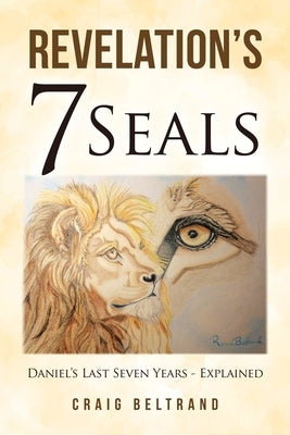 Revelation's 7 Seals: Daniel's Last Seven Years - Explained by Beltrand, Craig