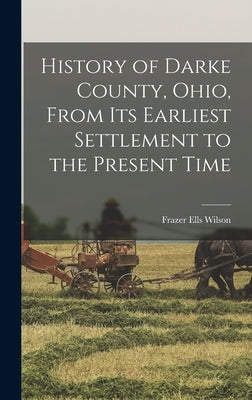 History of Darke County, Ohio, From Its Earliest Settlement to the Present Time by Wilson, Frazer Ells
