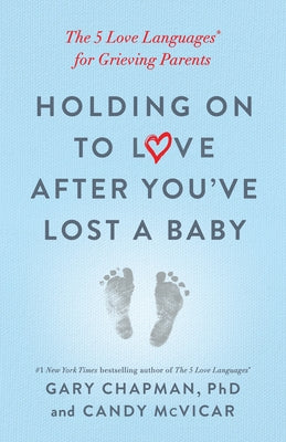 Holding on to Love After You've Lost a Baby: The 5 Love Languages(r) for Grieving Parents by Chapman, Gary
