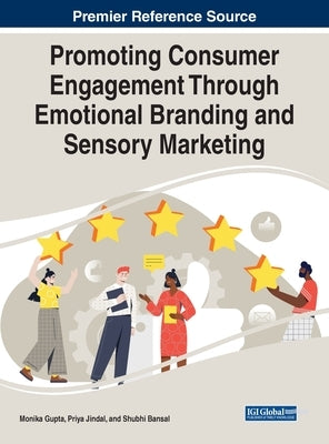 Promoting Consumer Engagement Through Emotional Branding and Sensory Marketing by Gupta, Monika
