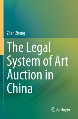The Legal System of Art Auction in China by Zheng, Zhen