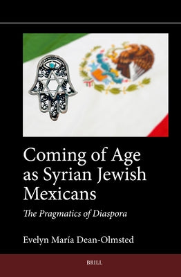 Coming of Age as Syrian Jewish Mexicans: The Pragmatics of Diaspora by Dean-Olmsted, Evelyn María