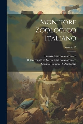 Monitore Zoologico Italiano; Volume 15 by Italiana, Unione Zoologica