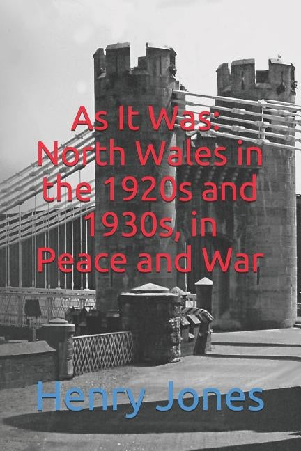 As It Was: North Wales in the 1920s and 1930s, in Peace and War by Jones, Henry