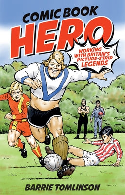 Comic Book Hero: A Life with Britain's Picture Strip Legends by Tomlinson, Barrie