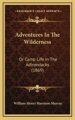 Adventures In The Wilderness: Or Camp Life In The Adirondacks (1869) by Murray, William Henry Harrison