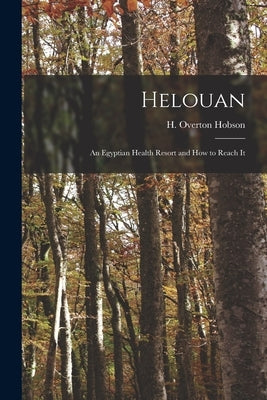 Helouan: an Egyptian Health Resort and How to Reach It by Hobson, H. Overton