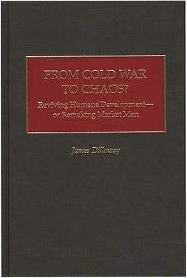 From Cold War to Chaos?: Reviving Humane Development - Or Remaking Market Man by Dilloway, James