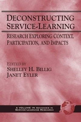 Deconstructing Service-Learning: Research Exploring Context, Particpation, and Impacts by Billig, Shelley H.