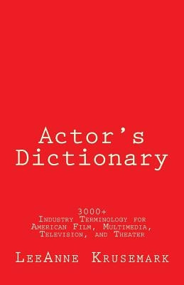 Actor's Dictionary: 3000+ Industry Terminology for American Film, Multimedia, Television, and Theater by Krusemark, Leeanne